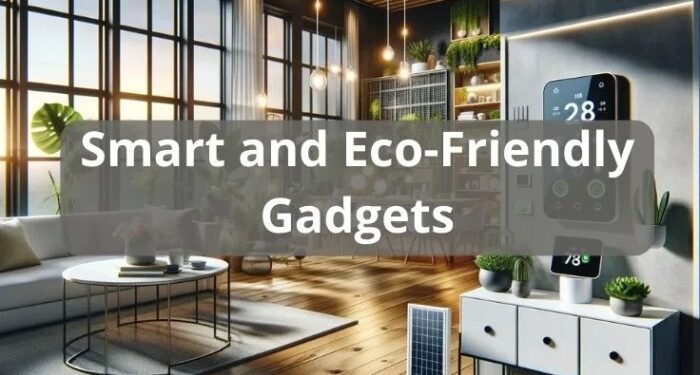 Smart and Eco-Friendly Gadgets: Transforming Your Home with Intelligent ...